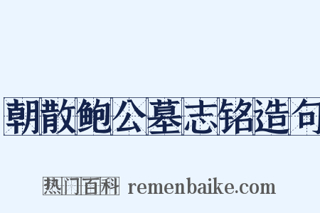 朝散鲍公墓志铭造句是什么意思的图片